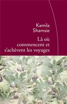 Couverture du livre « Là où commencent et s'achèvent les voyages » de Kamila Shamsie aux éditions Stock