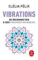 Couverture du livre « Vibrations : se reconnecter à ses pouvoirs invisibles » de Clelia Felix aux éditions Le Livre De Poche