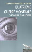 Couverture du livre « Quatrieme guerre mondiale - faire mourir et faire croire » de Huyghe F-B. aux éditions Rocher