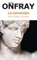 Couverture du livre « La conversion : Vivre selon Lucrèce » de Michel Onfray aux éditions J'ai Lu