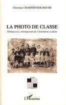 Couverture du livre « La photo de classe ; palimpseste contemporain de l'institution scolaire » de Christine Charpentier-Boude aux éditions L'harmattan