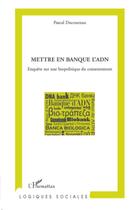 Couverture du livre « Mettre en banque l'ADN ; enquête sur une biopolitique du consentement » de Pascal Ducournau aux éditions L'harmattan