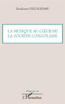 Couverture du livre « La musique au coeur de la société congolaise » de Dieudonné Iyeli Katamu aux éditions L'harmattan