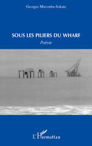 Couverture du livre « Sous les piliers du Wharf » de Georges Mavouba-Sokate aux éditions Editions L'harmattan