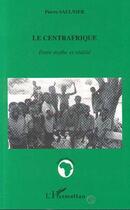 Couverture du livre « Le Centrafrique ; entre mythe et realité » de Pierre Saulnier aux éditions Editions L'harmattan