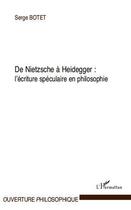 Couverture du livre « De Nietzsche à Heidegger, l'écriture spéculaire en philosophie » de Serge Botet aux éditions Editions L'harmattan