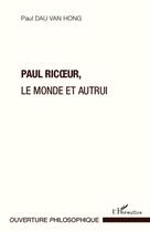 Couverture du livre « Paul Ricoeur, le monde et autrui » de Paul Dau Van Hong aux éditions Editions L'harmattan