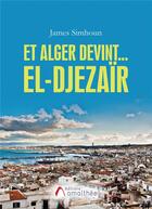 Couverture du livre « Et Alger devint... el-djezair » de James Simhoun aux éditions Amalthee