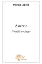 Couverture du livre « Asservie » de Patricia Lepetit aux éditions Edilivre