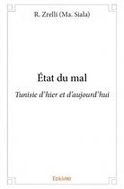 Couverture du livre « État du mal ; Tunisie d'hier et d'aujourd'hui » de R. Zrelli (Ma. Siala) aux éditions Edilivre