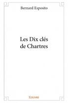 Couverture du livre « Les dix clés de Chartres » de Bernard Esposito aux éditions Edilivre