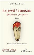 Couverture du livre « Enfermé à Libreville ; sept jours en Chinafrique » de Vincent Robin-Gazsity aux éditions L'harmattan