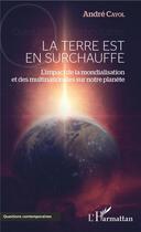 Couverture du livre « La terre est en surchauffe ; l'impact de la mondialisation et des multinationales sur notre planète » de Andre Cayol aux éditions L'harmattan