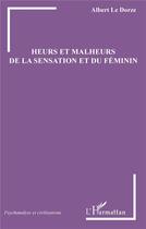 Couverture du livre « Heurs et malheurs de la sensation et du féminin » de Albert Le Dorze aux éditions L'harmattan