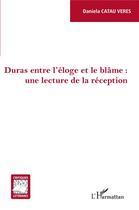 Couverture du livre « Duras entre l'éloge et le blame : une lecture de la réception » de Daniela Catau Veres aux éditions L'harmattan