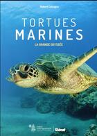 Couverture du livre « Tortues marines ; la grande odyssée » de Robert Calcagno aux éditions Glenat