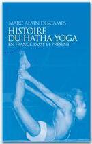 Couverture du livre « Histoire du hatha-yoga en France, passé et présent » de Marc-Alain Descamps aux éditions Almora