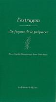 Couverture du livre « L'estragon ; dix façons de le préparer » de Anne-Sophie Rondeau et Anne Guechova aux éditions Epure