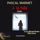 Couverture du livre « A la folie : thriller » de Pascal Marmet aux éditions Voolume