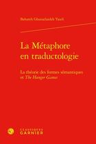 Couverture du livre « La métaphore en traductologie : la théorie des formes sémantiques et the Hunger Games » de Bahareh Ghanadzadeh Yazdi aux éditions Classiques Garnier