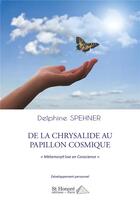 Couverture du livre « De la chrysalide au papillon cosmique : métamorph'ose en conscience » de Spehner Delphine aux éditions Saint Honore Editions