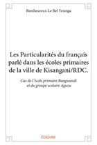 Couverture du livre « Les Particularités du français parlé dans les écoles primaires de la ville de Kisangani/RDC ; cas de l'école primaire Bangwandi et du groupe scolaire Aguzu » de Bienheureux Le Bel Yesinga aux éditions Edilivre