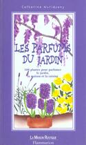 Couverture du livre « Parfums Du Jardin: 100 Plantes Pour Parfumer Le Jardin, La Maisone Et La Cuisine » de Catherine Nuridsany aux éditions Flammarion