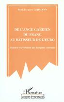 Couverture du livre « De l'ange gardien du franc au batisseur de l'euro - histoire et evolution des banques centrales » de Paul-Jacques Lehmann aux éditions L'harmattan