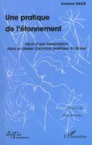 Couverture du livre « Une pratique de l'etonnement - recit d'une transmission dans un atelier d'ecriture poetique a l'ecol » de Evelyne Dalle aux éditions L'harmattan