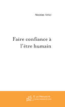 Couverture du livre « Faire confiance a l'etre humain » de Vinci Nicolas aux éditions Le Manuscrit