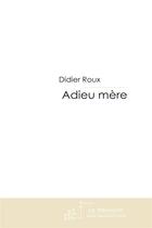 Couverture du livre « Adieu mère » de Didier Roux aux éditions Le Manuscrit