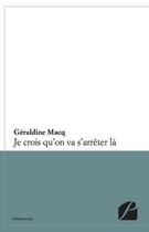 Couverture du livre « Je crois qu'on va s'arrêter la » de Geraldine Macq aux éditions Editions Du Panthéon