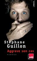 Couverture du livre « Stéphane Guillon aggrave son cas » de Stephane Guillon aux éditions Points
