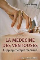Couverture du livre « La médecine des ventouses t.2 ; cupping-thérapie médicine » de Daniel Henry aux éditions Guy Trédaniel