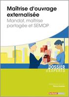 Couverture du livre « Maîtrise d'ouvrage externalisée ; mandat, maîtrise partagée et SEMOP » de Patrice Cossalter aux éditions Territorial