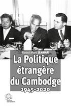Couverture du livre « Histoire de la politique étrangère du Cambodge 1945-2020 » de Raoul Marc Jennar et Alain Forest aux éditions Les Indes Savantes