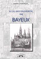 Couverture du livre « A la decouverte de bayeux » de Louradour Didier aux éditions Charles Corlet