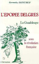 Couverture du livre « L'épopée delgres ; la Guadeloupe sous la Révolution française » de Germaine Saint-Ruf aux éditions L'harmattan