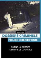 Couverture du livre « Dossiers criminels ; police scientifique ; quand la science identifie le coupable » de John Right aux éditions Pages Ouvertes