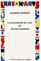 Couverture du livre « Philosophie de l'art de nelson goodman » de Jacques Morizot aux éditions Jacqueline Chambon