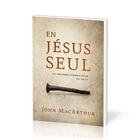 Couverture du livre « En Jésus seul : La véritable signification du salut » de John F. Macarthur aux éditions Publications Chretiennes
