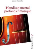 Couverture du livre « Handicap mental profond et musique » de Annie Stammler aux éditions Campagne Premiere