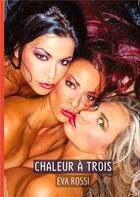 Couverture du livre « Chaleur à Trois : Recueil d'Histoires Érotiques Sexy en Français » de Rossi Eva aux éditions Tredition