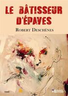 Couverture du livre « Les bâtisseurs d'épaves » de Robert Deschenes aux éditions Evidence Editions