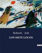 Couverture du livre « LOS SIETE LOCOS » de Roberto Arlt aux éditions Culturea