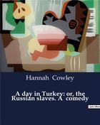 Couverture du livre « A day in turkey: or, the russian slaves. a comedy » de Cowley Hannah aux éditions Culturea