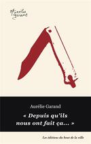 Couverture du livre « Depuis qu'ils nous ont fait ça » de Aurelie Garand aux éditions Du Bout De La Ville