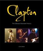 Couverture du livre « Clapton the ultimate illustrated history » de Welsh Chris aux éditions Voyageur Press