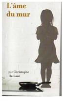 Couverture du livre « L'âme du mur » de Hainaut Christophe aux éditions Christophe Hainaut