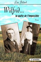 Couverture du livre « Wilfrid... la quête de l'impossible » de Lise Bedard aux éditions Vermillon